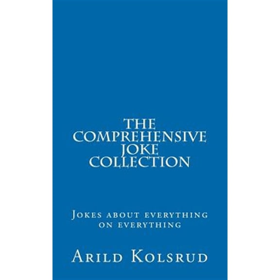Comprehensive Joke Collection : A Joke About Everything on Everything