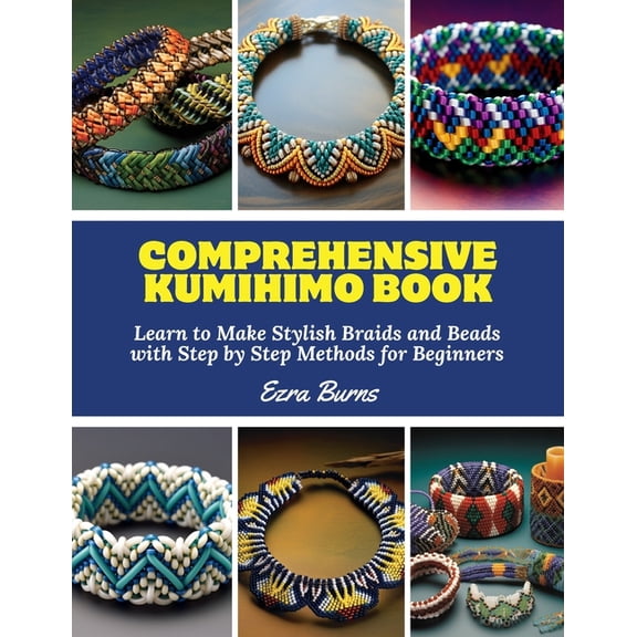 Comprehensive Kumihimo Book: Learn to Make Stylish Braids and Beads with Step by Step Methods for Beginners, (Paperback)