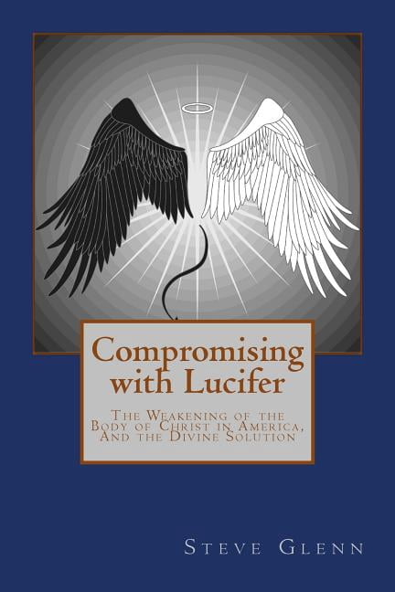 Compromising with Lucifer : The Weakening of the Body of Christ in ...