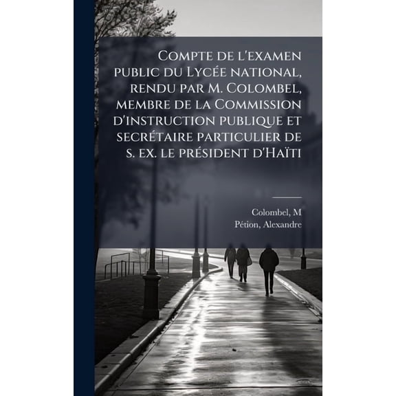 Compte de l'examen public du Lyc(c)e national, rendu par M. Colombel, membre de la Commission d'instruction publique et, (Hardcover)