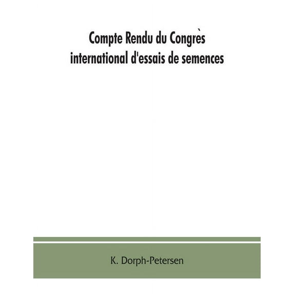 Compte rendu du Congrès international d'essais de semences. Discussions at the International Seed Testing Conference. Verhandlungen der Internationalen Konferenz für Samenprüfung A/In Copenhague (Danemark), 6.- 10. VI. 1921 (Paperback)