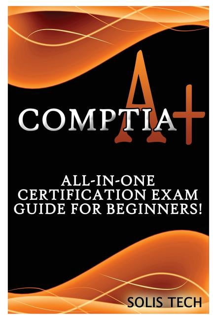 Comptia A+: All-In-One Certification Exam Guide for Beginners ...