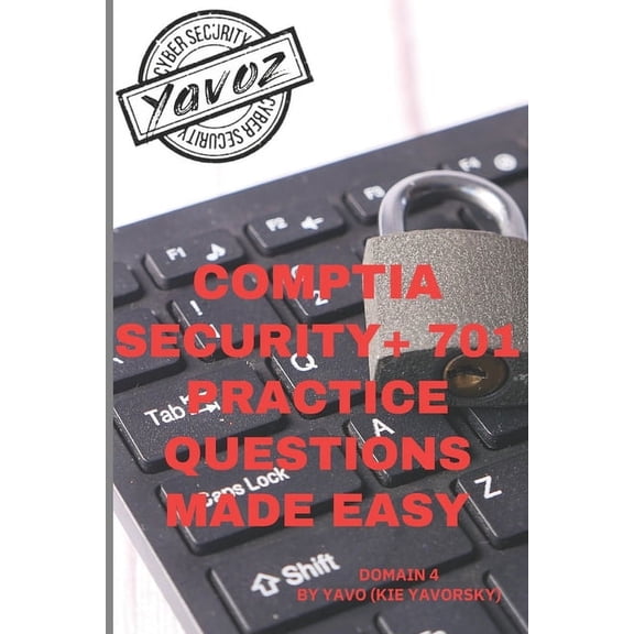 Comptia Security+ Practice Questions Made Easy: CompTIA Security+ Practice Questions Made Easy: Domain 4 (Paperback)