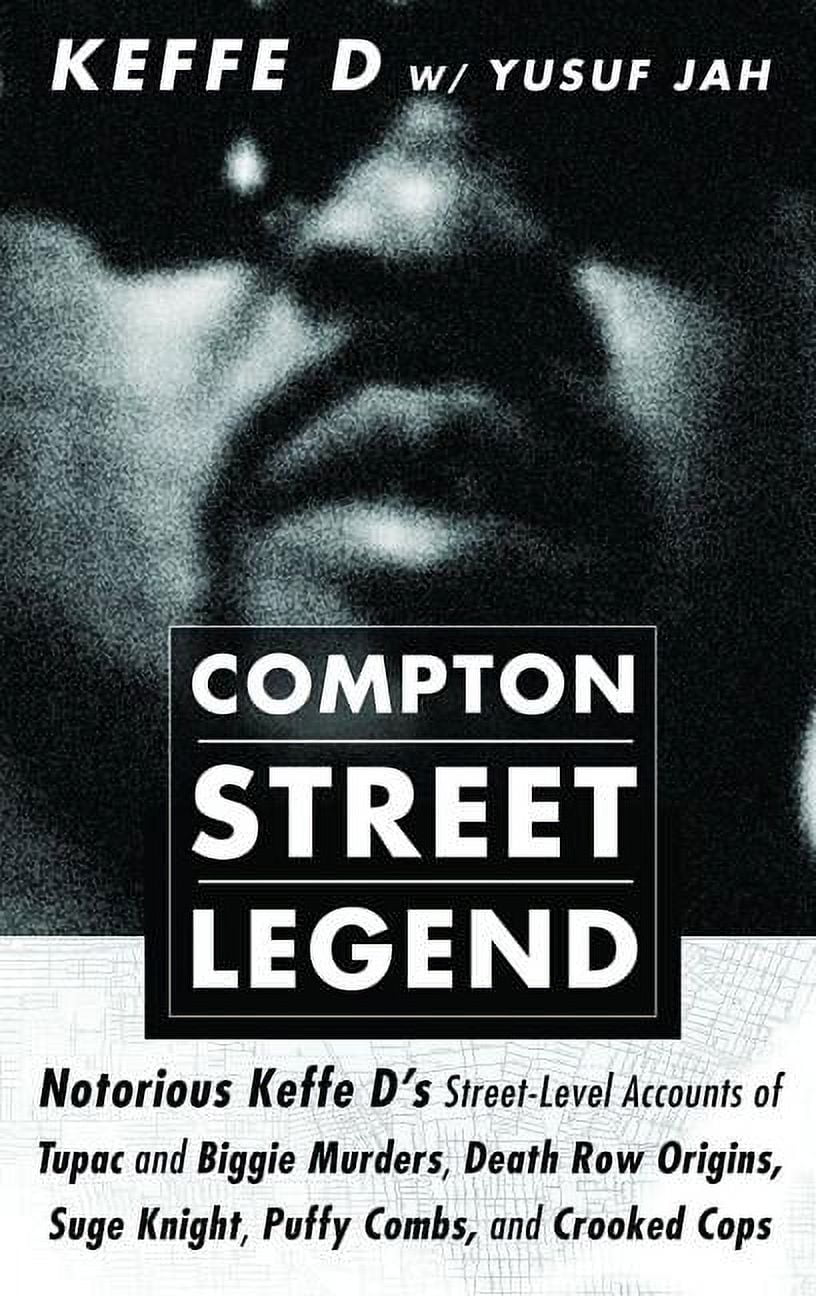 Compton Street Legend: Notorious Keffe D's Street-Level Accounts of Tupac and Biggie Murders, Death Row Origins, Suge Knight, Puffy Combs, and Crooked Cops, (Paperback)