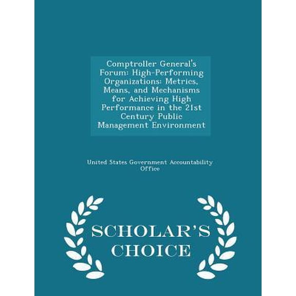 Comptroller General's Forum: High-Performing Organizations: Metrics, Means, and Mechanisms for Achieving High Performance in the 21st Century Publi Paperback