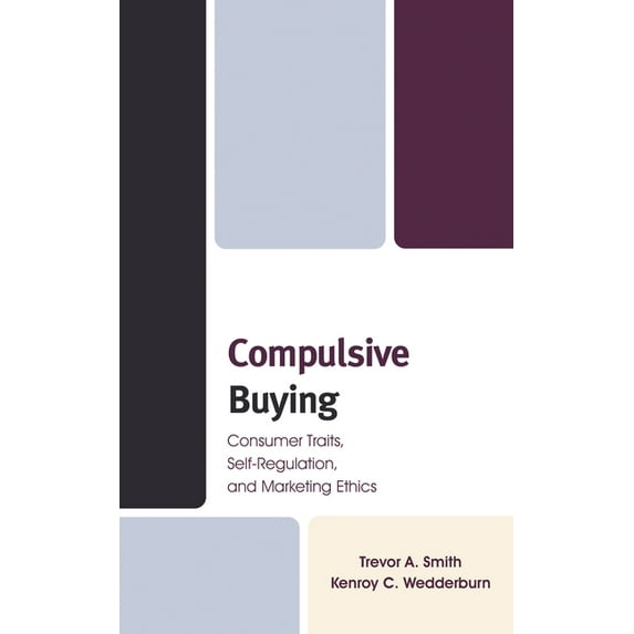 Compulsive Buying: Consumer Traits, Self-Regulation, and Marketing Ethics, (Hardcover)