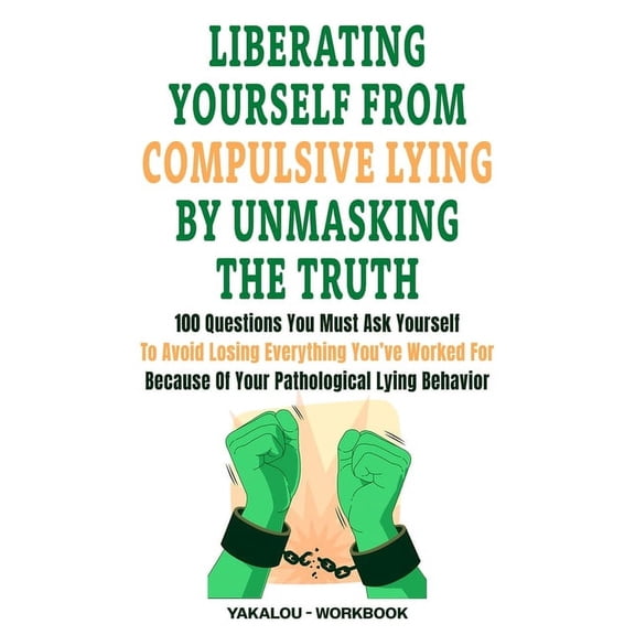The Compulsive Lying Task Liberating Yourself From Compulsive Lying By Unmasking The Truth: 100 Questions You Must Ask Yourself To Avoid Losing Ev, (Paperback)