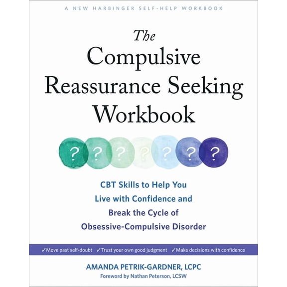 The Compulsive Reassurance Seeking Workbook : CBT Skills to Help You Live with Confidence and Break the Cycle of Obsessive-Compulsive Disorder (Paperback)