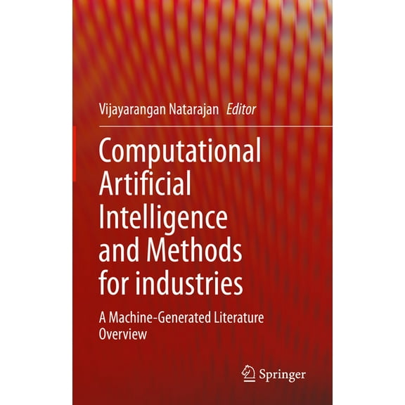 Computational Artificial Intelligence and Methods for Industries: A Machine-Generated Literature Overview, (Hardcover)
