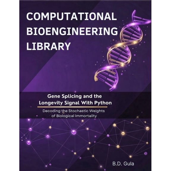 Computational Bioengineering Library Gene Splicing and the Longevity Signal With Python: Decoding the Stochastic Weights of Biological Immortality, (Paperback)