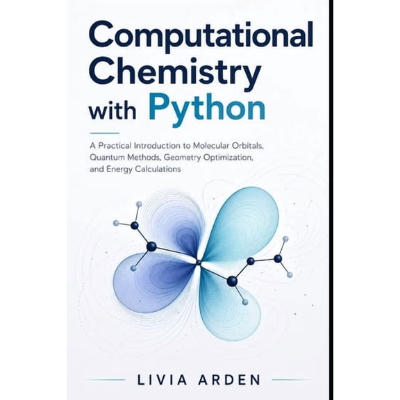 Computational Chemistry with Python: A Practical Introduction to Molecular Orbitals, Quantum Methods, Geometry Optimizat, (Paperback)