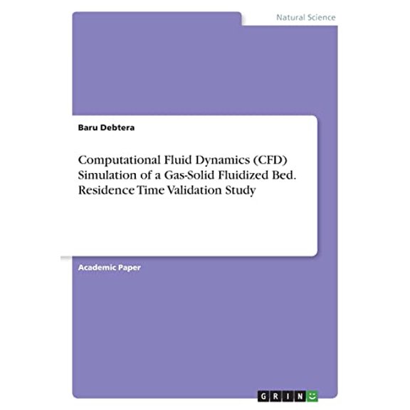 Computational Fluid Dynamics (CFD) Simulation of a Gas-Solid Fluidized Bed. Residence Time Validation Study (Paperback)