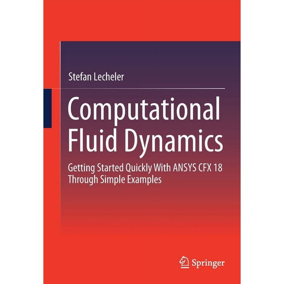 Computational Fluid Dynamics: Getting Started Quickly with Ansys Cfx 18 Through Simple Examples, (Paperback)
