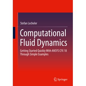 Computational Fluid Dynamics: Getting Started Quickly with Ansys Cfx 18 Through Simple Examples, (Paperback)