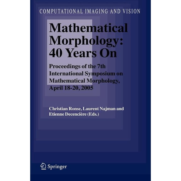 Computational Imaging and Vision Mathematical Morphology: 40 Years on: Proceedings of the 7th International Symposium on Mathematical Morphology, April 1, Book 30, (Paperback)