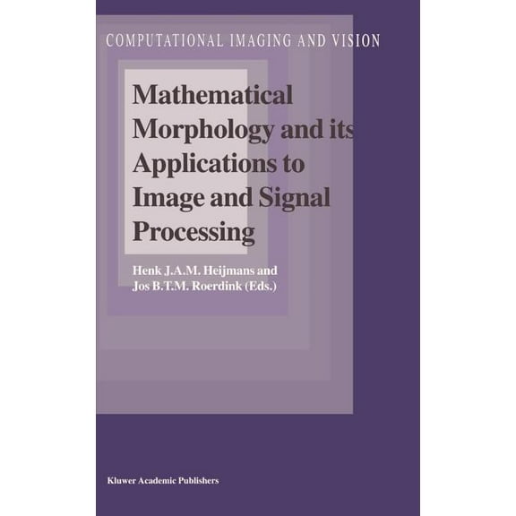Computational Imaging and Vision Mathematical Morphology and Its Applications to Image and Signal Processing, Book 12, (Hardcover)