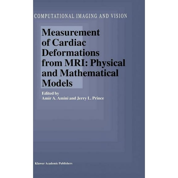 Computational Imaging and Vision Measurement of Cardiac Deformations from Mri: Physical and Mathematical Models, Book 23, (Hardcover)