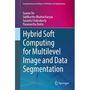 Computational Intelligence Methods and A Hybrid Soft Computing for Multilevel Image and Data Segmentation, (Hardcover)
