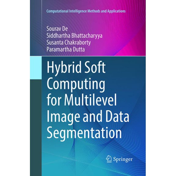 Computational Intelligence Methods and A Hybrid Soft Computing for Multilevel Image and Data Segmentation, (Paperback)