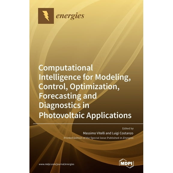 Computational Intelligence for Modeling, Control, Optimization, Forecasting and Diagnostics in Photovoltaic Applications, (Hardcover)