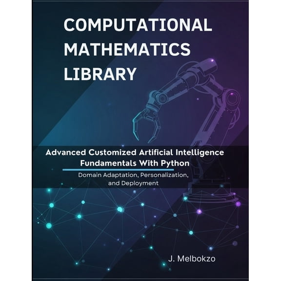 Computational Mathematics Library Advanced Customized Artificial Intelligence Fundamentals With Python: Domain Adaptation, Personalization, and Deployment, (Paperback)