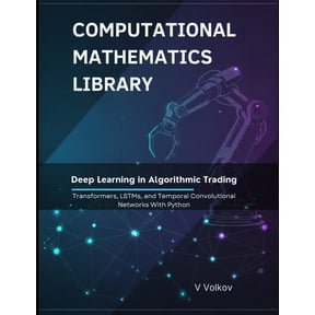 Computational Mathematics Library Deep Learning in Algorithmic Trading: Transformers, LSTMs, and Temporal Convolutional Networks With Python, (Paperback)