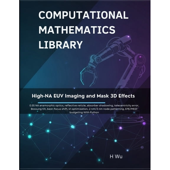 Computational Mathematics Library High-NA EUV Imaging and Mask 3D Effects: 0.55 NA anamorphic optics, reflective reticle, absorber shadowing, telecentrici, (Paperback)