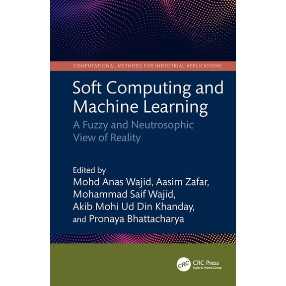 Computational Methods for Industrial App Soft Computing and Machine Learning: A Fuzzy and Neutrosophic View of Reality, (Paperback)