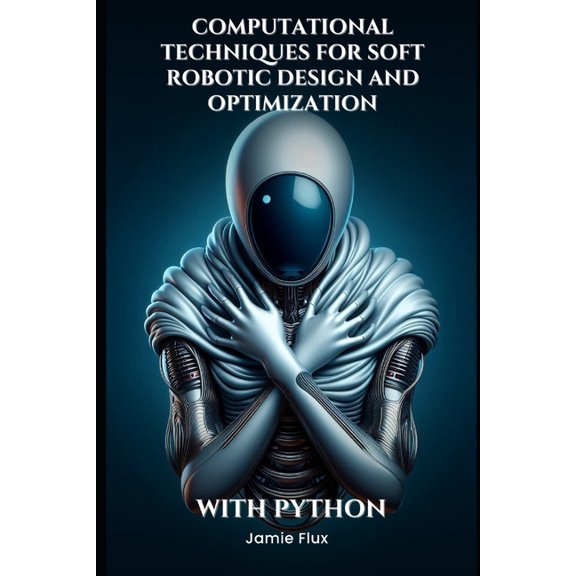 Computational Methods in Soft Robotics D Computational Techniques for Soft Robotic Design and Optimization, (Paperback)