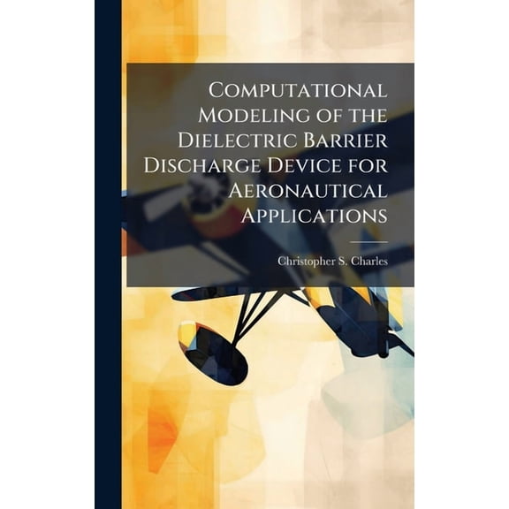 Computational Modeling of the Dielectric Barrier Discharge Device for Aeronautical Applications, (Hardcover)