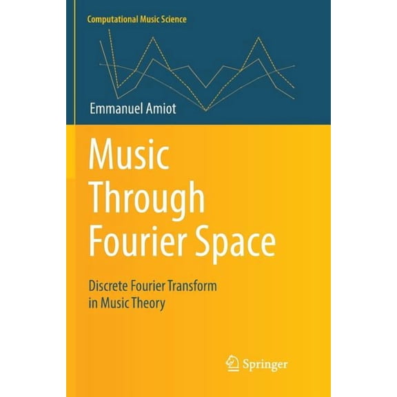 Computational Music Science Music Through Fourier Space: Discrete Fourier Transform in Music Theory, (Paperback)