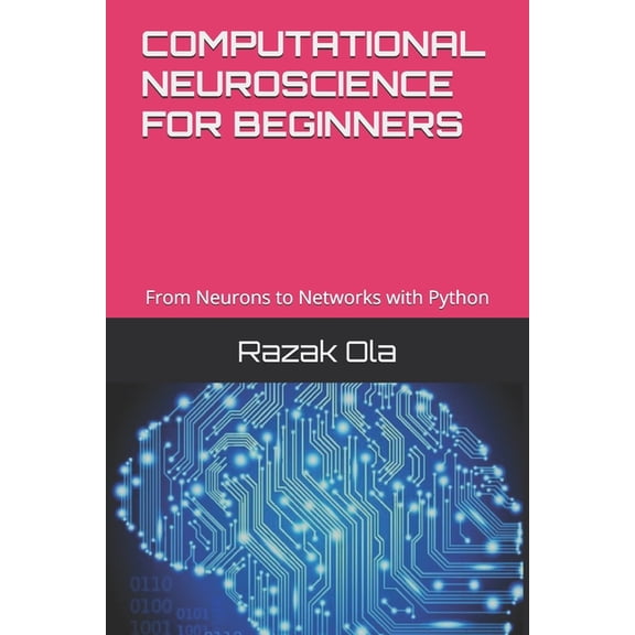 Computational Neuroscience for Beginners: From Neurons to Networks with Python, (Paperback)