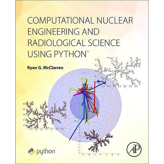 Computational Nuclear Engineering and Radiological Science Using Python, (Paperback)
