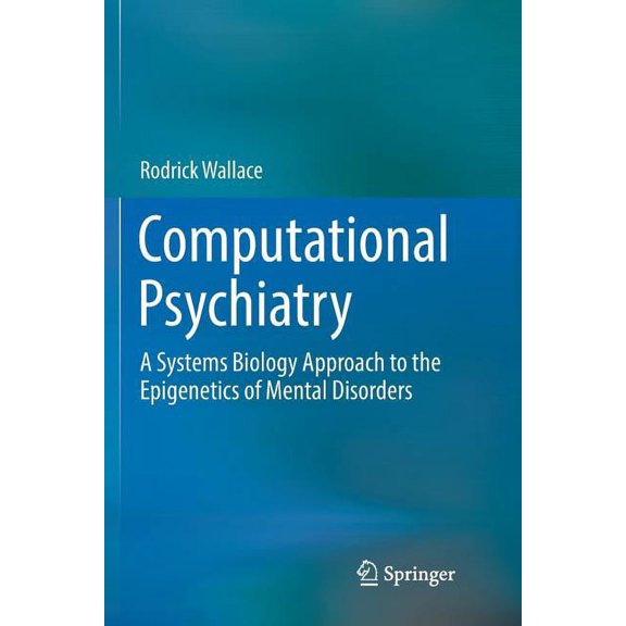 Computational Psychiatry: A Systems Biology Approach to the Epigenetics of Mental Disorders, (Paperback)
