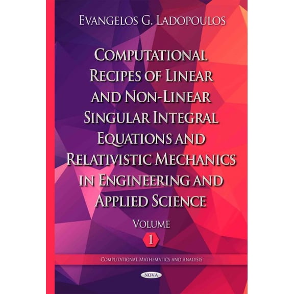 Computational Recipes of Linear and Non-Linear Singular Integral Equations and Relativistic Mechanics in Engineering and Applied Sciencevolume I (Hardcover)