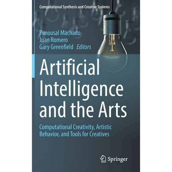 Computational Synthesis and Creative Sys Artificial Intelligence and the Arts: Computational Creativity, Artistic Behavior, and Tools for Creatives, (Hardcover)