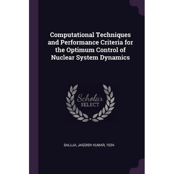 Computational Techniques and Performance Criteria for the Optimum Control of Nuclear System Dynamics (Paperback)