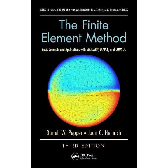 Computational and Physical Processes in The Finite Element Method: Basic Concepts and Applications with MATLAB, MAPLE, and COMSOL, Third Edition, (Hardcover)