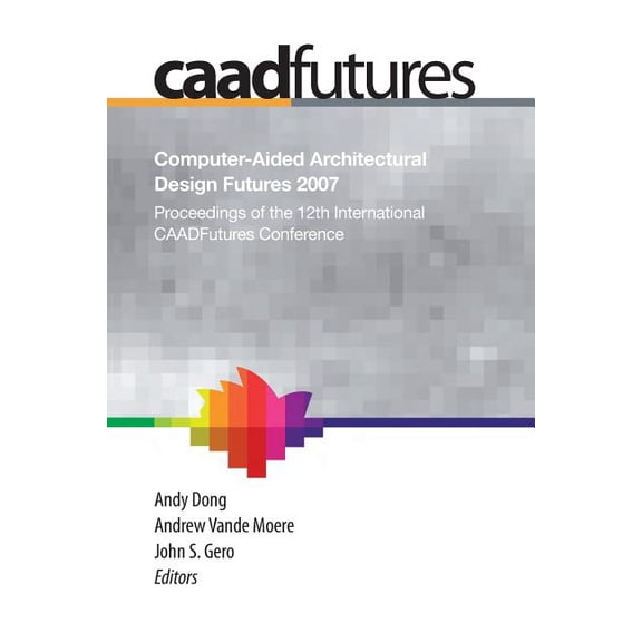 Computer-Aided Architectural Design Futures (Caadfutures) 2007: Proceedings of the 12th International Caad Futures Confe, (Paperback)