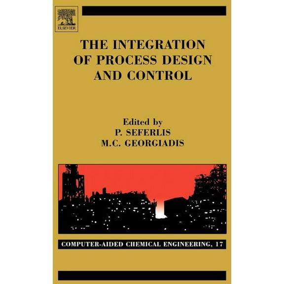 Computer Aided Chemical Engineering The Integration of Process Design and Control: Volume 17, Book 17, (Hardcover)