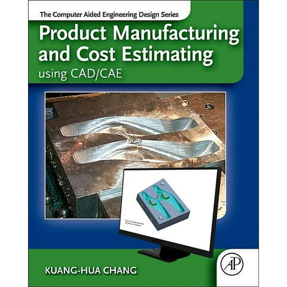 Computer Aided Engineering Design Product Manufacturing and Cost Estimating Using Cad/Cae: The Computer Aided Engineering Design Series, (Hardcover)