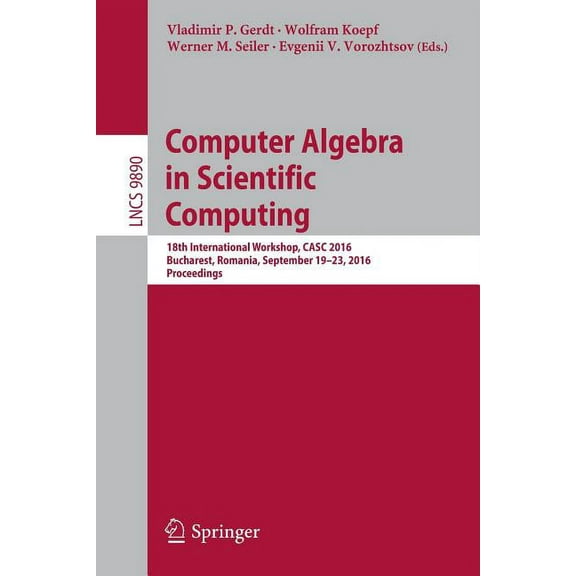 Computer Algebra in Scientific Computing: 18th International Workshop, Casc 2016, Bucharest, Romania, September 19-23, 2, (Paperback)