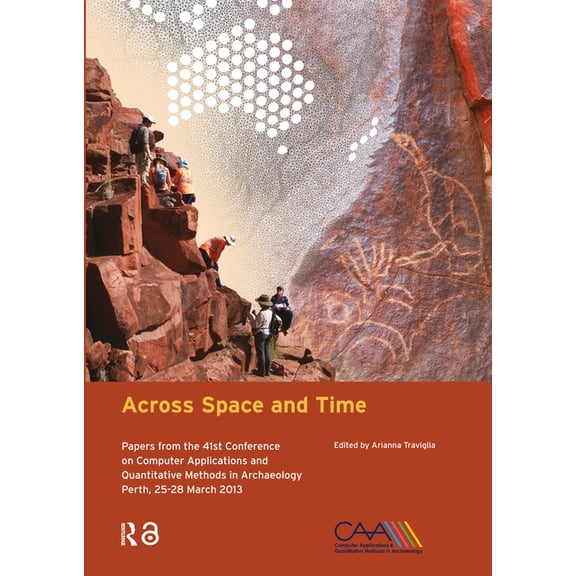 Computer Applications and Quantitative M Across Space and Time: Papers from the 41st Conference on Computer Applications and Quantitative Methods in Archaeology,, (Paperback)
