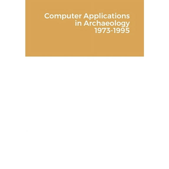 Computer Applications in Archaeology 1973-1995, (Paperback)