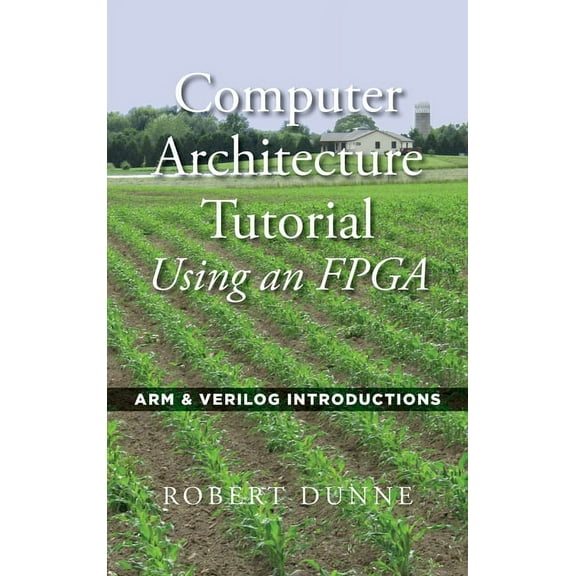 Computer Architecture Tutorial Using an FPGA: ARM & Verilog Introductions, (Hardcover)
