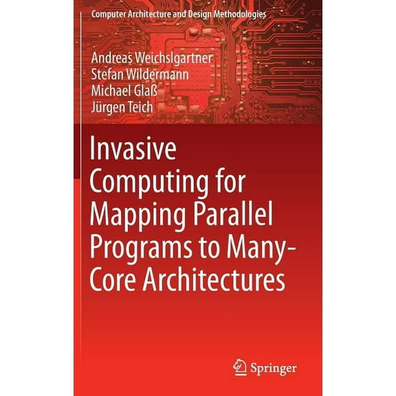 Computer Architecture and Design Methodo Invasive Computing for Mapping Parallel Programs to Many-Core Architectures, (Hardcover)
