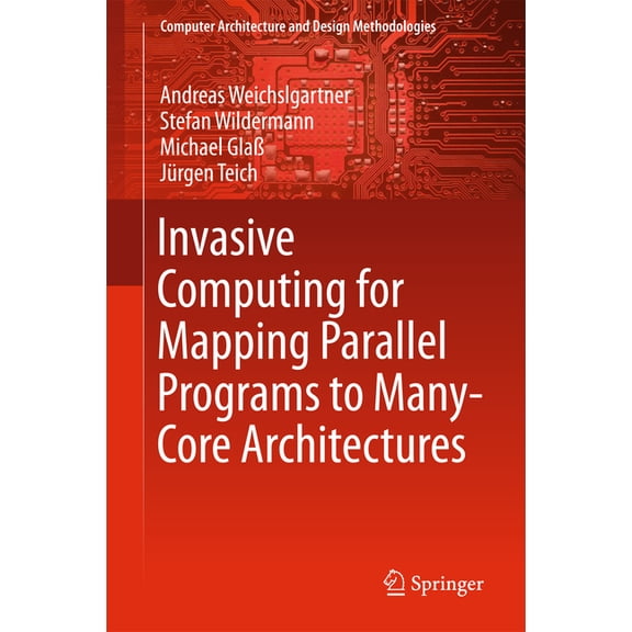 Computer Architecture and Design Methodo Invasive Computing for Mapping Parallel Programs to Many-Core Architectures, (Hardcover)