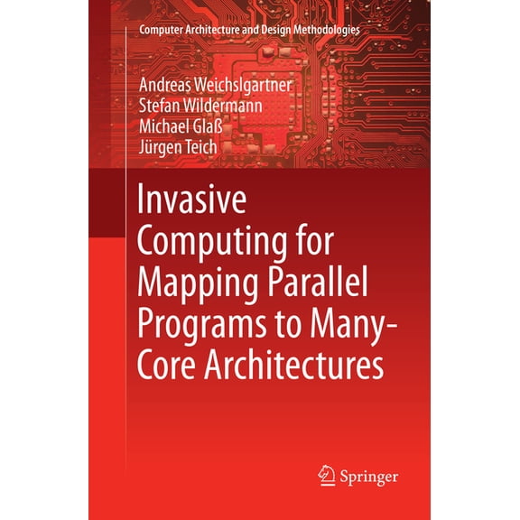 Computer Architecture and Design Methodo Invasive Computing for Mapping Parallel Programs to Many-Core Architectures, (Paperback)