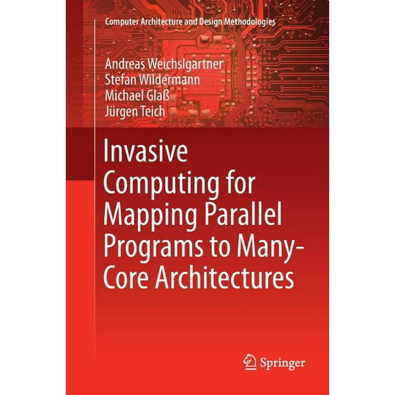 Computer Architecture and Design Methodo Invasive Computing for Mapping Parallel Programs to Many-Core Architectures, (Paperback)