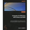 thumbnail image 1 of Computer Architecture with Python and ARM: Learn how computers work, program your own, and explore assembly language on , (Paperback), 1 of 1